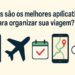 Como planejar e organizar a sua viagem do início ao fim em aplicativos